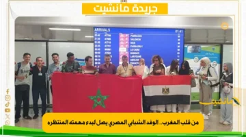 من قلب المغرب.. الوفد الشبابي المصري يصل لبدء مهمته المنتظرة 1